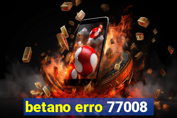 betano erro 77008